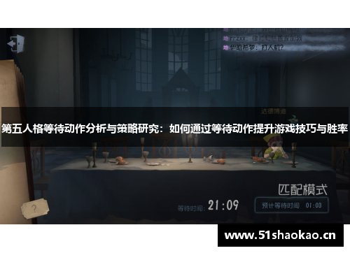 第五人格等待动作分析与策略研究：如何通过等待动作提升游戏技巧与胜率